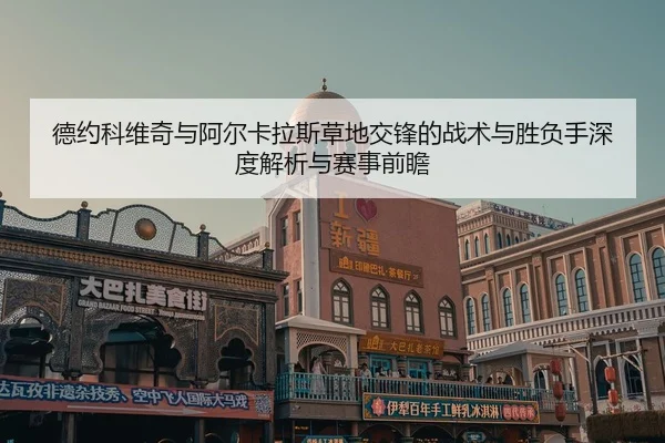德约科维奇与阿尔卡拉斯草地交锋的战术与胜负手深度解析与赛事前瞻